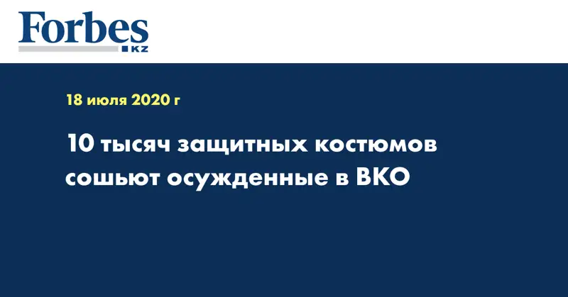 10 тысяч защитных костюмов сошьют осужденные в ВКО  