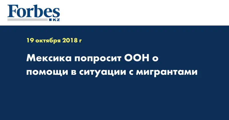 Мексика попросит ООН о помощи в ситуации с мигрантами