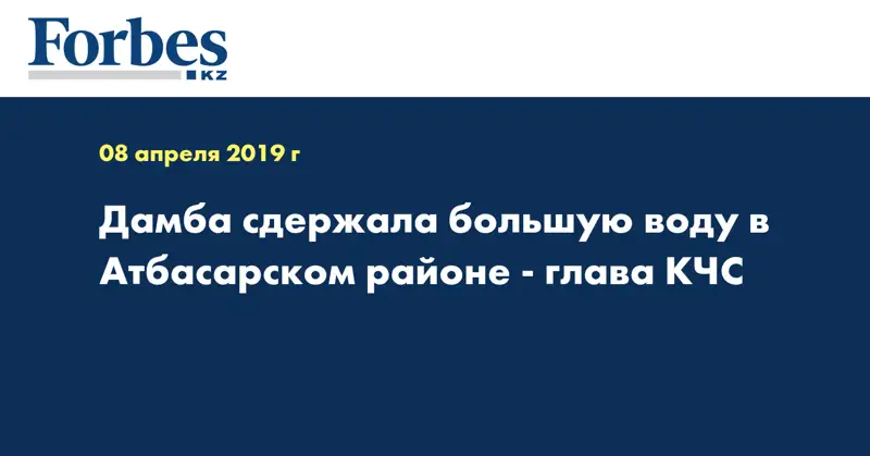 Дамба сдержала большую воду в Атбасарском районе - глава КЧС