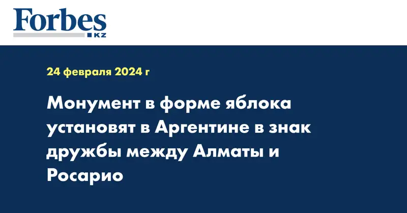 Монумент в форме яблока установят в Аргентине в знак дружбы между Алматы и Росарио