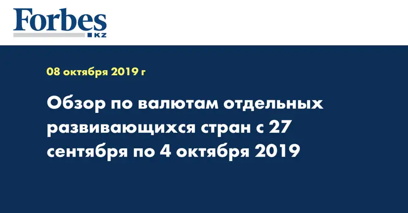  Обзор по валютам отдельных развивающихся стран с 27 сентября по 4 октября 2019 