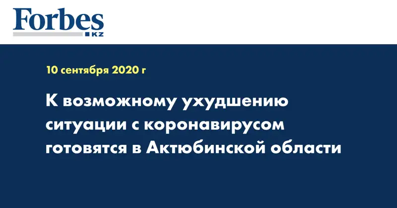 К возможному ухудшению ситуации с коронавирусом готовятся в Актюбинской области