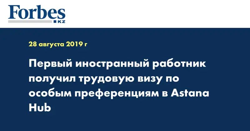 Первый иностранный работник получил трудовую визу по особым преференциям в Astana Hub
