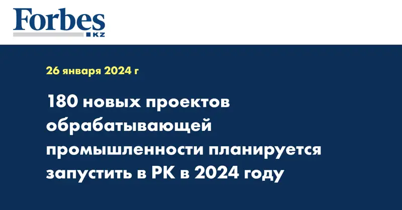 180 новых проектов обрабатывающей промышленности планируется запустить в РК в 2024 году