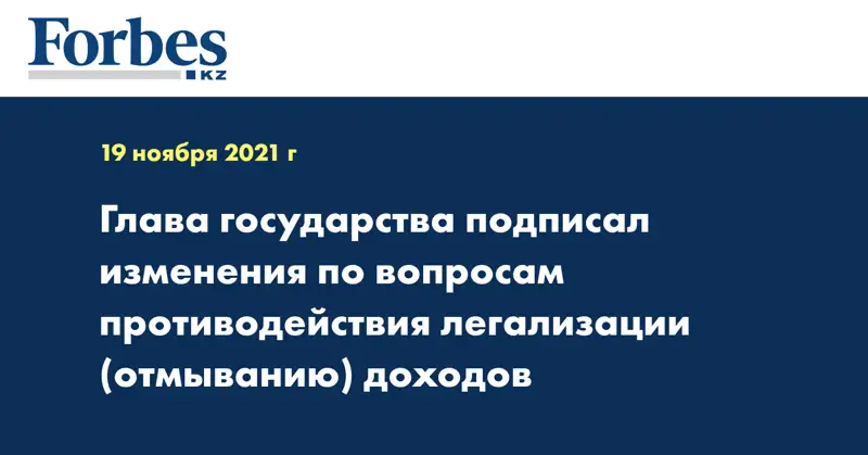 Глава государства подписал изменения по вопросам противодействия легализации (отмыванию) доходов