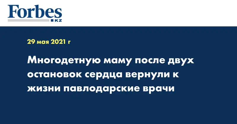 Многодетную маму после двух остановок сердца вернули к жизни павлодарские врачи