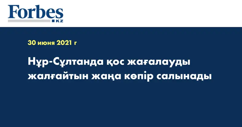 Нұр-Сұлтанда қос жағалауды жалғайтын жаңа көпір салынады