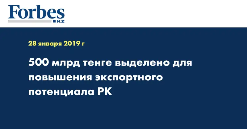 500 млрд тенге выделено для повышения экспортного потенциала РК