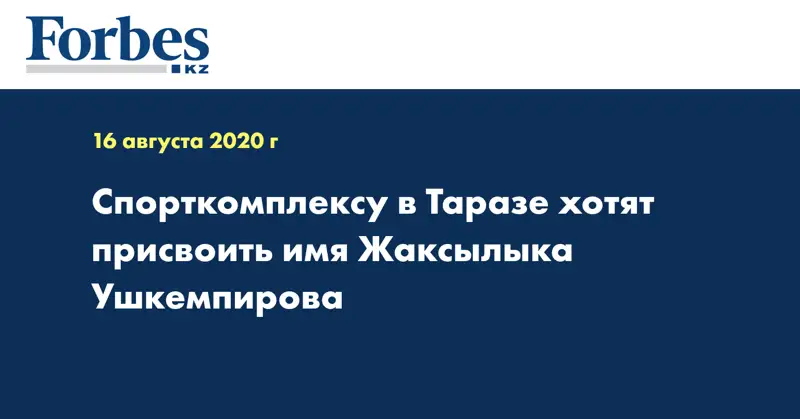 Спорткомплексу в Таразе хотят присвоить имя Жаксылыка Ушкемпирова 