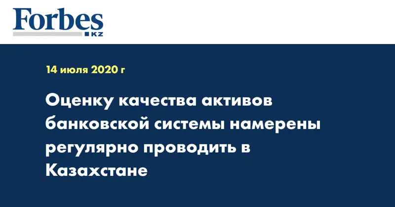  Оценку качества активов банковской системы намерены регулярно проводить в Казахстане