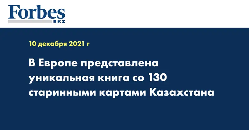 В Европе представлена уникальная книга со 130 старинными картами Казахстана