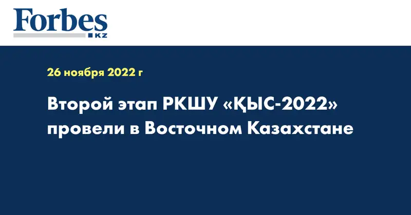Второй этап РКШУ «ҚЫС-2022» провели в Восточном Казахстане