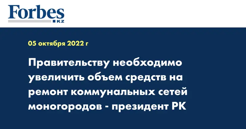 Правительству необходимо увеличить объем средств на ремонт коммунальных сетей моногородов - президент РК