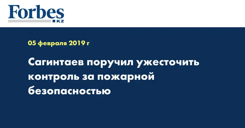 Сагинтаев поручил ужесточить контроль за пожарной безопасностью