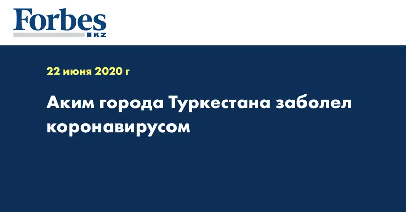 Аким города Туркестана заболел коронавирусом