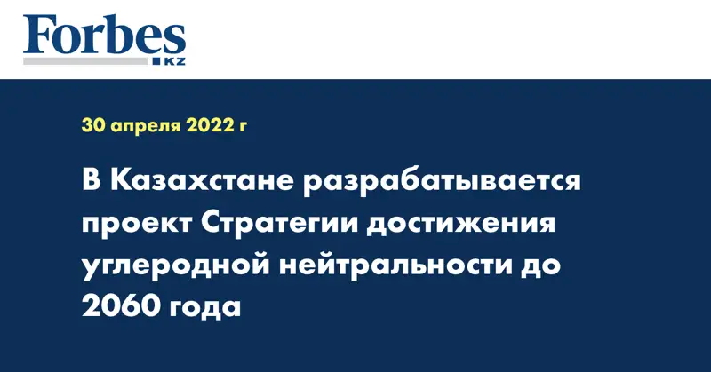 В Казахстане разрабатывается проект Стратегии достижения углеродной нейтральности до 2060 года