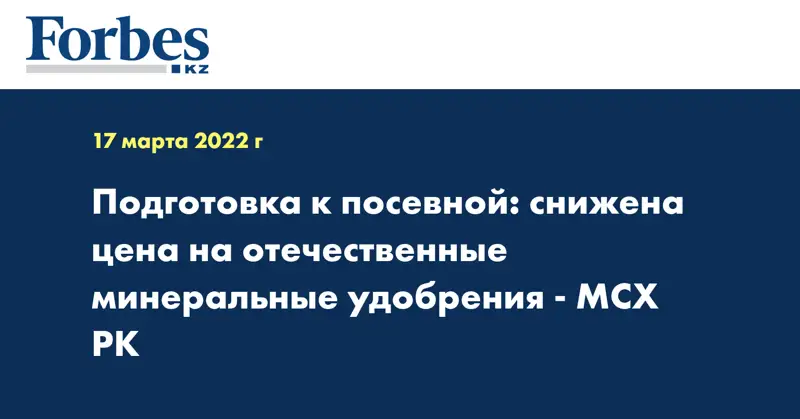 Подготовка к посевной: снижена цена на отечественные минеральные удобрения - МСХ РК