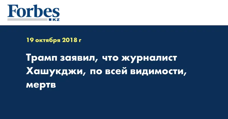 Трамп заявил, что журналист Хашукджи, по всей видимости, мертв