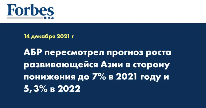 АБР пересмотрел прогноз роста развивающейся Азии в сторону понижения до 7% в 2021 году и 5,3% в 2022