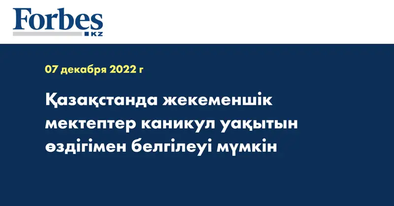 Қазақстанда жекеменшік мектептер каникул уақытын өздігімен белгілеуі мүмкін