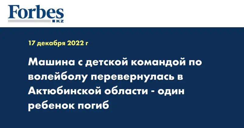 Машина с детской командой по волейболу перевернулась в Актюбинской области - один ребенок погиб