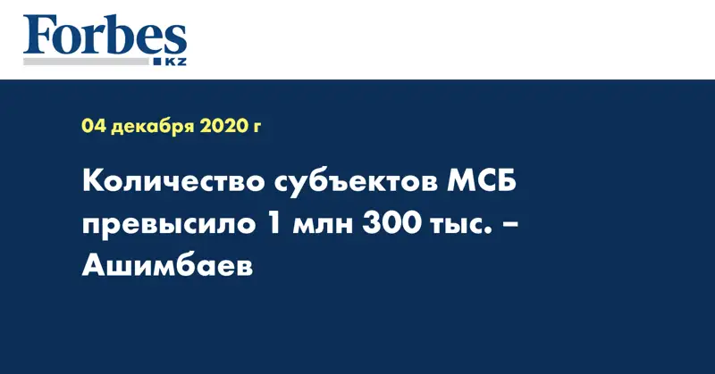 Количество субъектов МСБ превысило 1 млн 300 тыс. – Ашимбаев