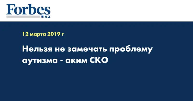 Нельзя не замечать проблему аутизма - аким СКО