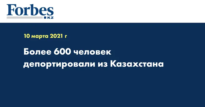 Более 600 человек депортировали из Казахстана