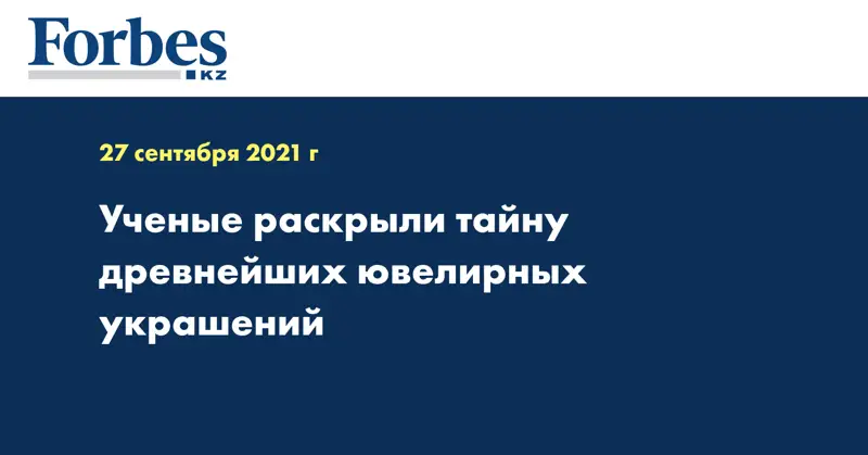 Ученые раскрыли тайну древнейших ювелирных украшений