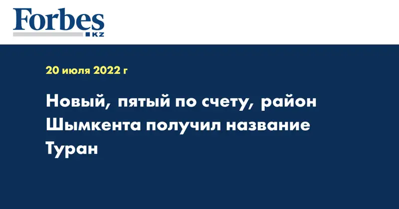 Новый, пятый по счету, район Шымкента получил название «Туран»