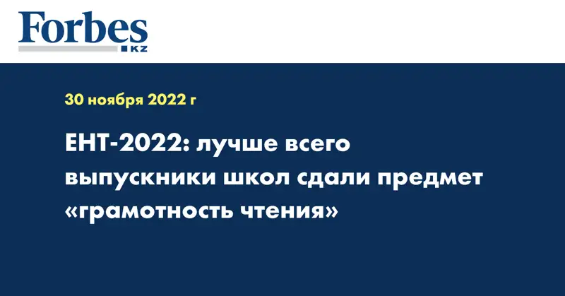 ЕНТ-2022: лучше всего выпускники школ сдали предмет «грамотность чтения»