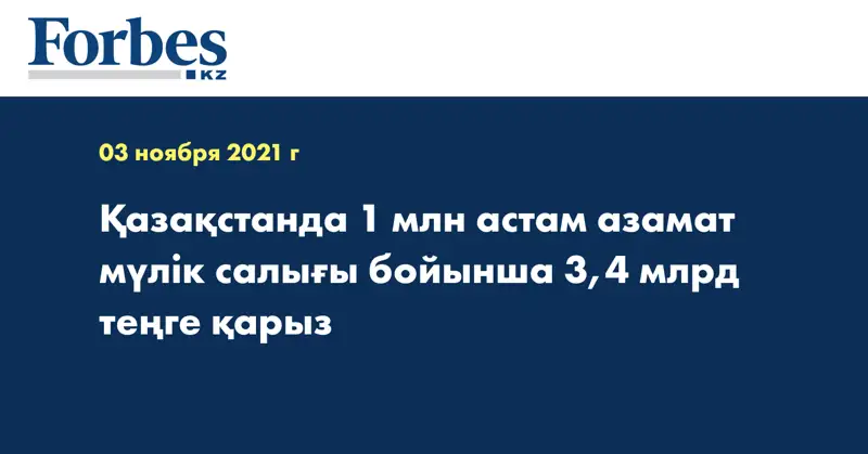 Қазақстанда 1 млн астам азамат мүлік салығы бойынша 3,4 млрд теңге қарыз