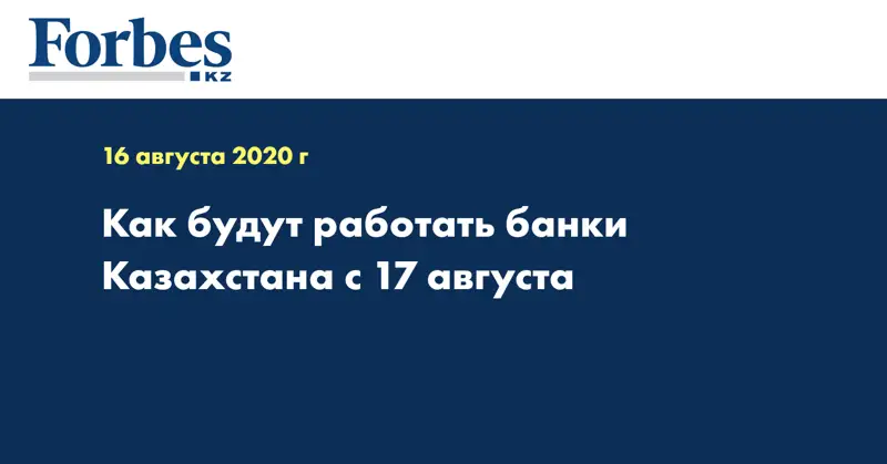 Как будут работать банки Казахстана с 17 августа
