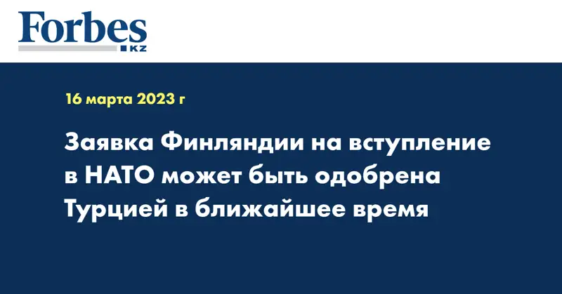 Заявка Финляндии на вступление в НАТО может быть одобрена Турцией в ближайшее время