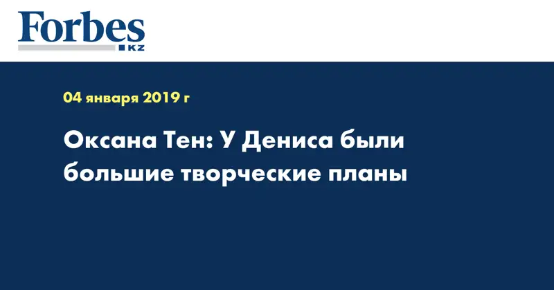Оксана Тен: У Дениса были большие творческие планы