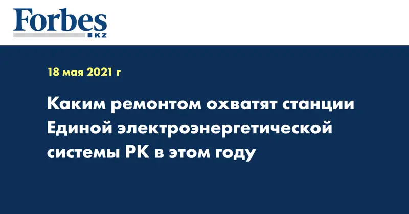  Каким ремонтом охватят станции Единой электроэнергетической системы РК в этом году
