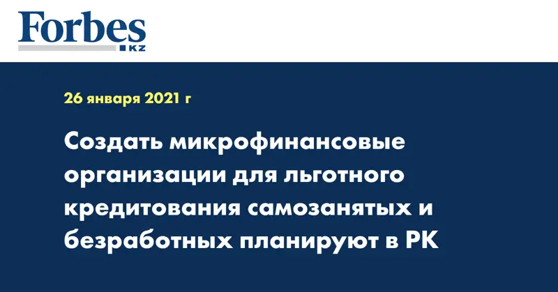 Создать микрофинансовые организации для льготного кредитования самозанятых и безработных планируют в РК