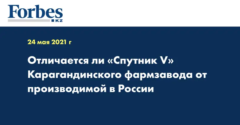 Отличается ли «Спутник V» Карагандинского фармзавода от производимой в России