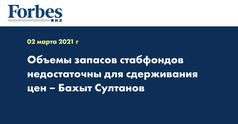 Объемы запасов стабфондов недостаточны для сдерживания цен – Бахыт Султанов