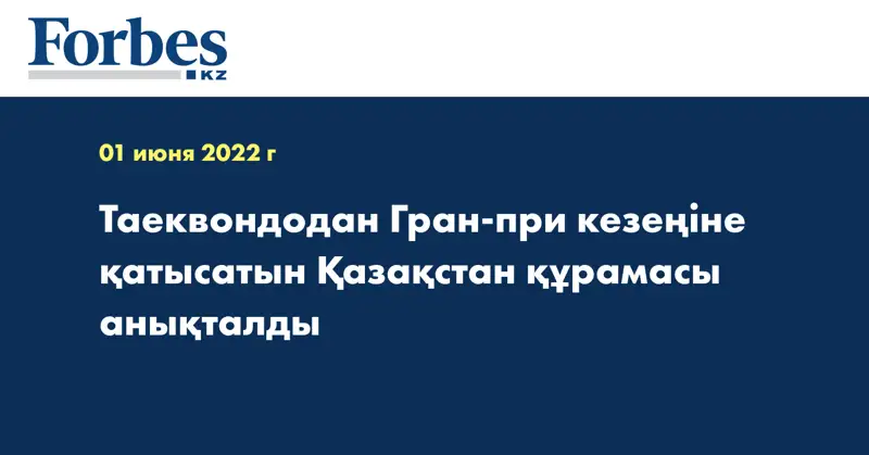 Таеквондодан Гран-при кезеңіне қатысатын Қазақстан құрамасы анықталды