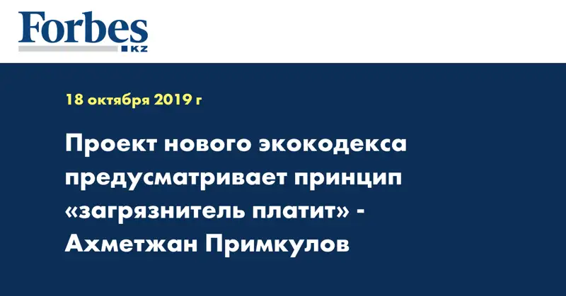 Проект нового экокодекса предусматривает принцип «загрязнитель платит» - Ахметжан Примкулов
