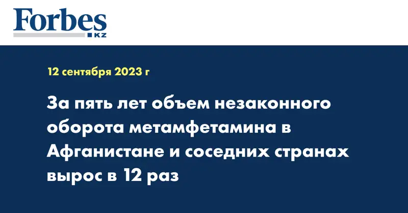 За пять лет объем незаконного оборота метамфетамина в Афганистане и соседних странах вырос в 12 раз