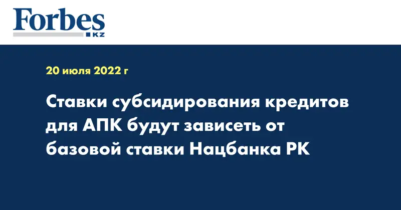 Ставки субсидирования кредитов для АПК будут зависеть от базовой ставки Нацбанка РК