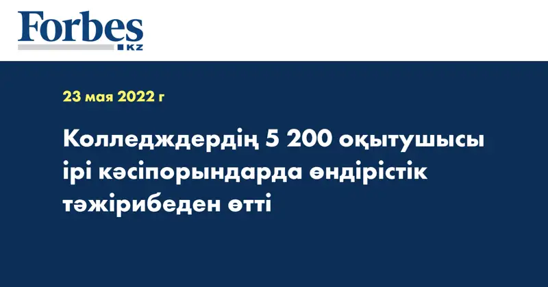 Колледждердің 5 200 оқытушысы ірі кәсіпорындарда өндірістік тәжірибеден өтті