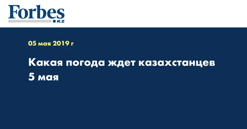 Какая погода ждет казахстанцев 5 мая  