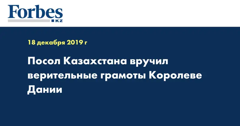 Посол Казахстана вручил верительные грамоты Королеве Дании