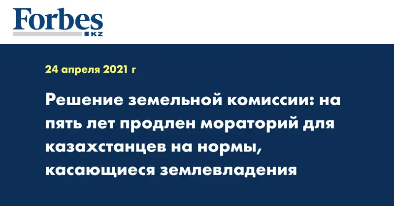 Решение земельной комиссии: на пять лет продлен мораторий для казахстанцев на нормы, касающиеся землевладения