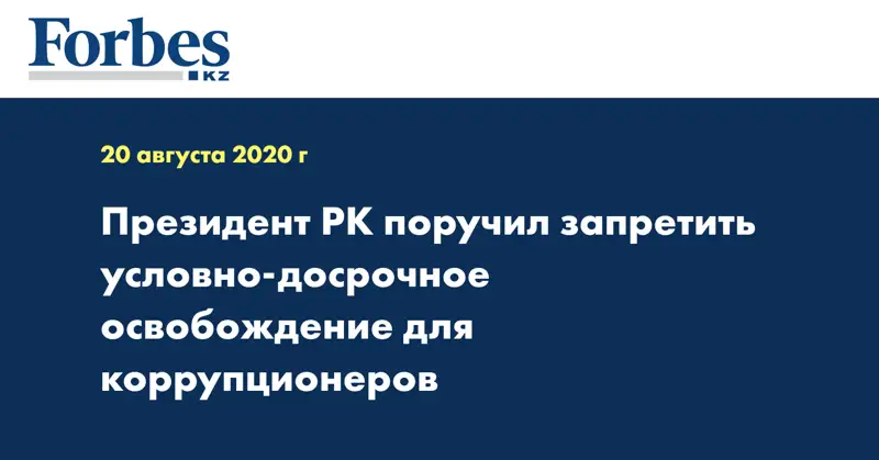  Президент РК поручил запретить условно-досрочное освобождение для коррупционеров