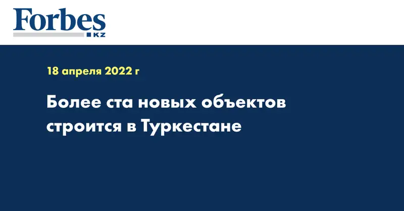 Более ста новых объектов строится в Туркестане