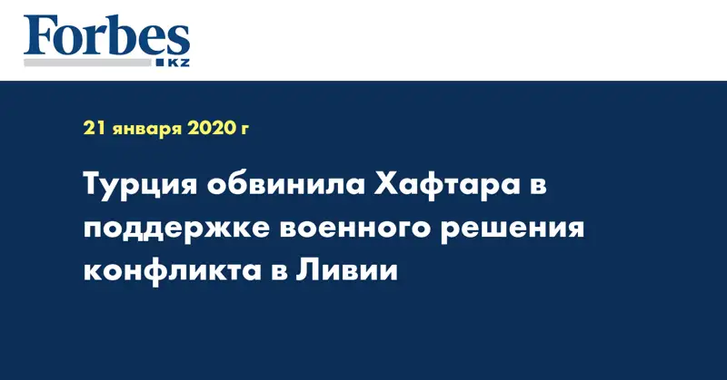 Турция обвинила Хафтара в поддержке военного решения конфликта в Ливии